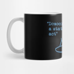 Democracy is not a State. It is an Act. Mug